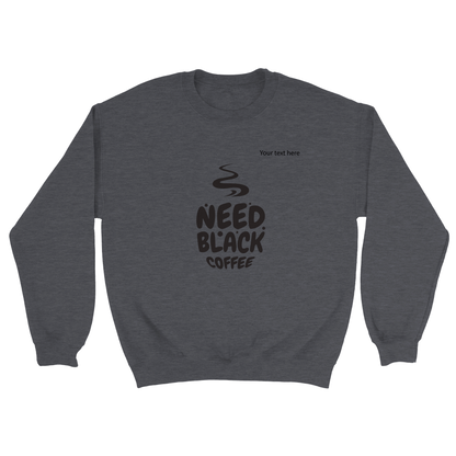 Need black coffee custom text Classic Unisex Crewneck Sweatshirt