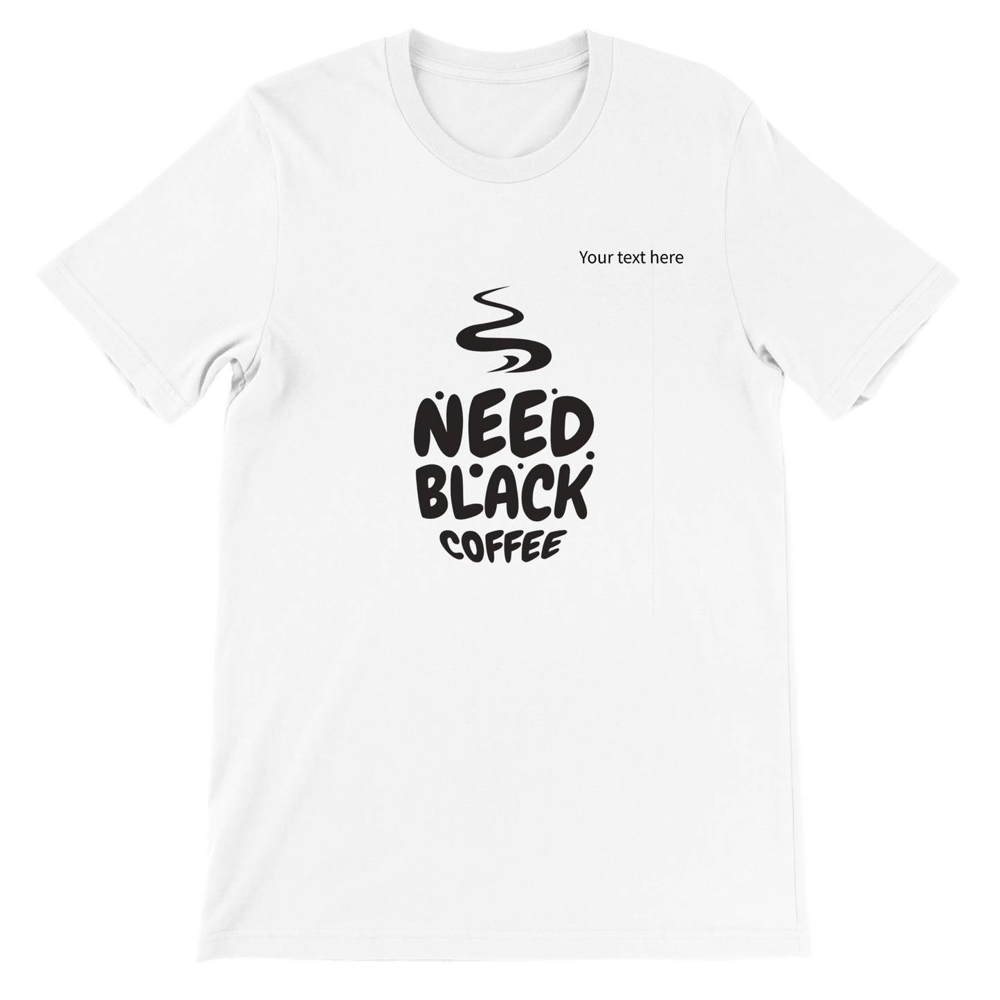 Need black coffee custom text Premium Unisex Crewneck T-shirt