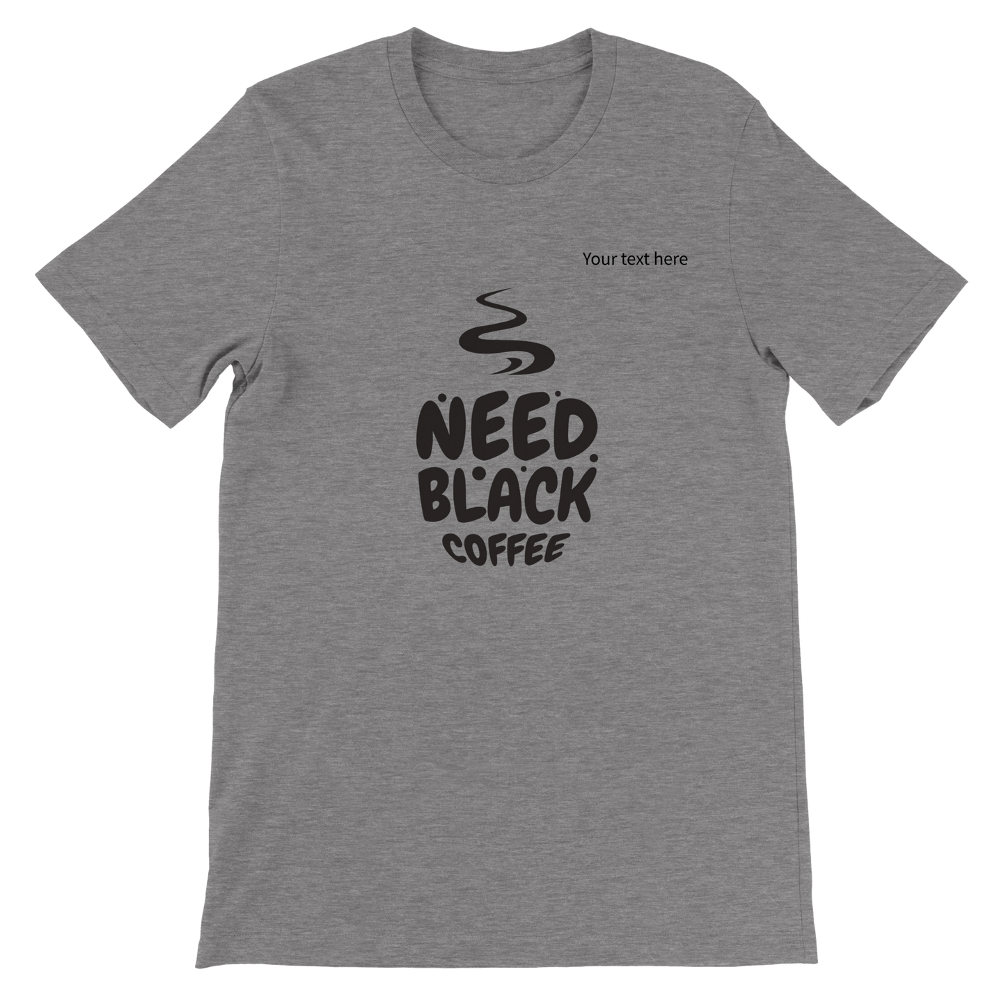 Need black coffee custom text Premium Unisex Crewneck T-shirt