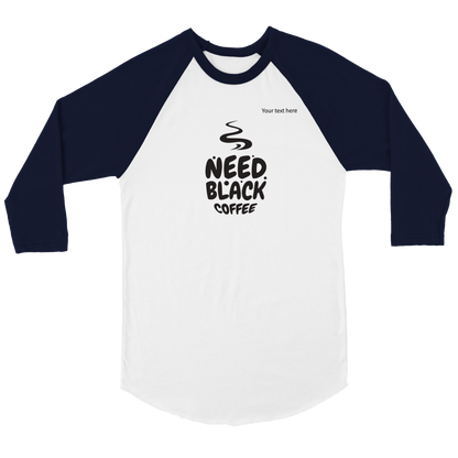 Need black coffee custom text Unisex 3/4 sleeve Raglan T-shirt